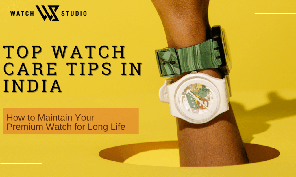 Top Watch Care Tips in India - How to Maintain Your Premium Watch for Long Life